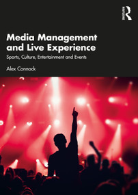 Media Management and Live Experience (Sports, Culture, Entertainment and Events) by Alex Connock, 9781032563671