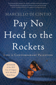 Pay No Heed to the Rockets (Life in Contemporary Palestine) by Marcello di Cintio, 9781640092556