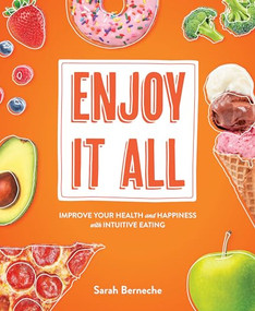 Enjoy It All (Improve Your Health and Happiness with Intuitive Eating) by Sarah Berneche, 9781628604085