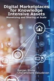 Digital Marketplaces for Knowledge Intensive Assets (Monetizing and Sharing at Scale) by Ranjan Sinha, Cheranellore Vasudevan, 9781583478967