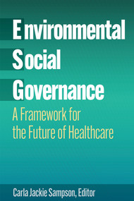 Environmental, Social, and Governance: A Framework for the Future of Healthcare by Carla Jackie Sampson, 9781640554559