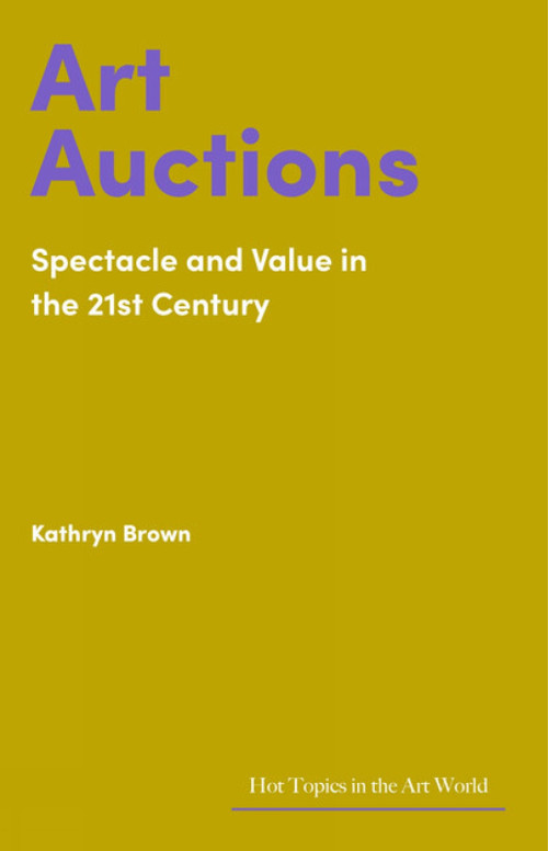 Art Auctions (Spectacle and Value in the 21st Century) by Kathryn Brown, 9781848226388