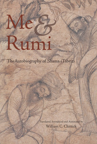 Me and Rumi (The Autobiography of Shams-I Tabrizi) by Shams-i Tabrizi, William C. Chittick, Annemarie Schimmel, 9781887752527
