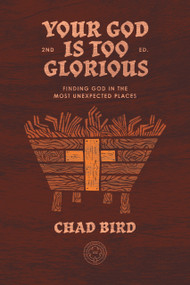 Your God is Too Glorious (Finding God in the Most Unexpected Places) - 9781948969796 by Chad Bird, 9781948969796