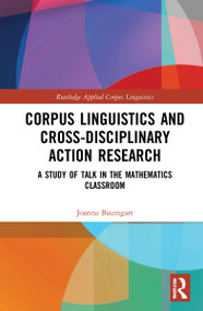 Corpus Linguistics and Cross-Disciplinary Action Research (A Study of Talk in the Mathematics Classroom) - 9781032114989 by Joanna Baumgart, 9781032114989
