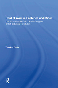 Hard At Work In Factories And Mines (The Economics Of Child Labor During The British Industrial Revolution) by Carolyn Tuttle, 9780367156992