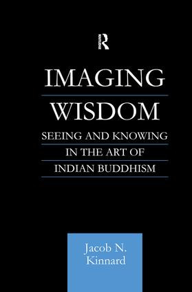 Imaging Wisdom (Seeing and Knowing in the Art of Indian Buddhism) by Jacob N Kinnard, 9780415861564