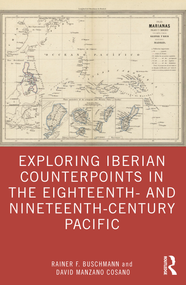 Exploring Iberian Counterpoints in the Eighteenth- and Nineteenth-Century Pacific by Rainer F. Buschmann, David Manzano Cosano, 9781032164120
