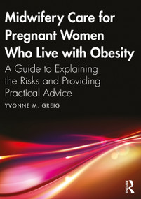 Midwifery Care For Pregnant Women Who Live With Obesity (A Guide to Explaining the Risks and Providing Practical Advice) by Yvonne M. Greig, 9781032365114