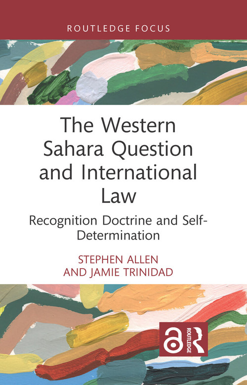 The Western Sahara Question and International Law (Recognition Doctrine and Self-Determination) by Stephen Allen, Jamie Trinidad, 9781032658797