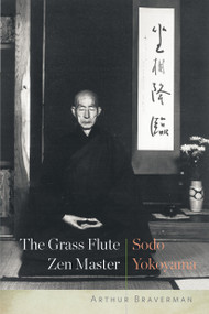 The Grass Flute Zen Master: Sodo Yokoyama by Arthur Braverman, 9781619029132