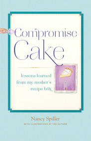 Compromise Cake (Lessons Learned from My Mother's Recipe Box) by Nancy Spiller, 9781619025431