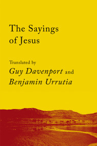 The Sayings of Jesus (The Logia of Yeshua) by Guy Davenport, Benjamin Urrutia, 9781640093454