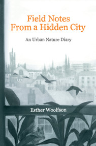 Field Notes from a Hidden City (An Urban Nature Diary) by Esther Woolfson, 9781619022409
