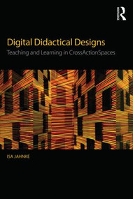 Digital Didactical Designs (Teaching and Learning in CrossActionSpaces) by Isa Jahnke, 9781138928497