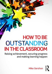 How to be Outstanding in the Classroom (Raising achievement, securing progress and making learning happen) by Mike Gershon, 9781138824515
