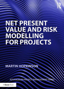 Net Present Value and Risk Modelling for Projects by Martin Hopkinson, 9781472457967