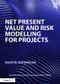 Net Present Value and Risk Modelling for Projects by Martin Hopkinson, 9781472457967