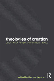 Theologies of Creation (Creatio Ex Nihilo and Its New Rivals) - 9780415712156 by Thomas Jay Oord, 9780415712156