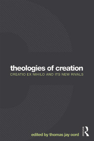 Theologies of Creation (Creatio Ex Nihilo and Its New Rivals) - 9780415712156 by Thomas Jay Oord, 9780415712156