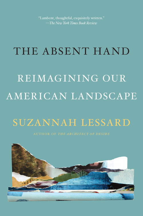 The Absent Hand (Reimagining Our American Landscape) by Suzannah Lessard, 9781640093515