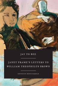 Jay to Bee (Janet Frame's Letters to William Theophilus Brown) by Janet Frame, Denis Harold, 9781619027282