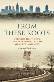 From These Roots (Bringing Light, Hope, and Transformation to Atlanta's Inner City-A Journey of Two Brothers) by Jeff Deel, 9798887102726