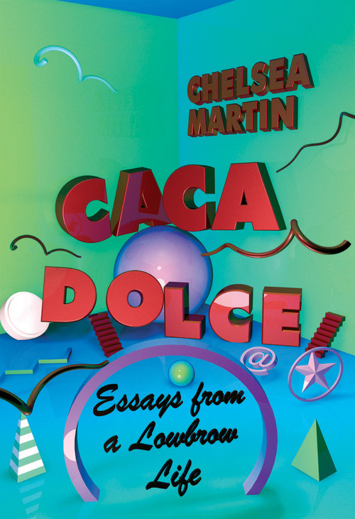 Caca Dolce (Essays from a Lowbrow Life) by Chelsea Martin, 9781593766771