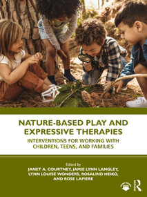 Nature-Based Play and Expressive Therapies (Interventions for Working with Children, Teens, and Families) - 9780367712679 by Janet A. Courtney, Jamie Lynn Langley, Lynn Louise Wonders, Rosalind Heiko, Rose LaPiere, 9780367712679