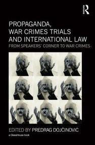 Propaganda, War Crimes Trials and International Law (From Speakers' Corner to War Crimes) - 9780415823982 by Predrag Dojcinovic, 9780415823982