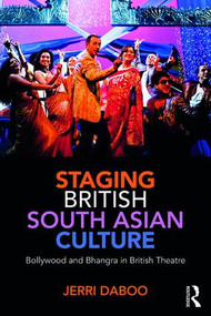 Staging British South Asian Culture (Bollywood and Bhangra in British Theatre) - 9781138677159 by Jerri Daboo, 9781138677159