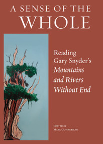 A Sense of the Whole (Reading Gary Snyder's Mountains and Rivers Without End) by Mark Gonnerman, 9781619024564