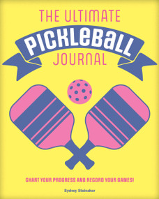 The Ultimate Pickleball Journal (Chart your Progress and Record your Games!) by Sydney Steinaker, 9781577154501