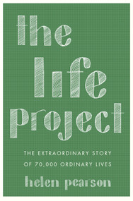 The Life Project (The Extraordinary Story of 70,000 Ordinary Lives) by Helen Pearson, 9781593766450