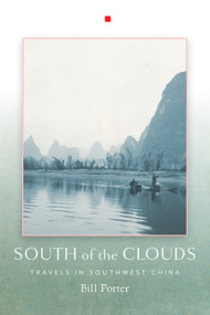 South of the Clouds (Travels in Southwest China) by Bill Porter, 9781619027190