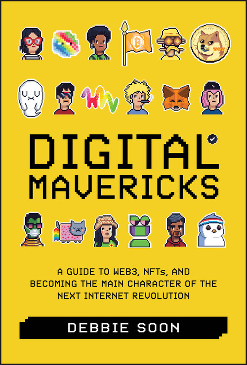 Digital Mavericks (A Guide to Web3, NFTS, and Becoming the Main Character of the Next Internet Revolution) by Debbie Soon, 9781394220892