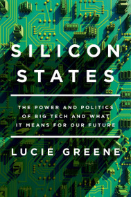 Silicon States (The Power and Politics of Big Tech and What It Means for Our Future) - 9781640090712 by Lucie Greene, 9781640090712