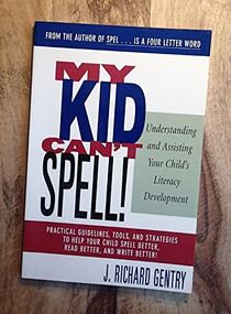 My Kid Can't Spell (Understanding and Assisting Your Child's Literacy Development) by J Richard Gentry, 9780435081355