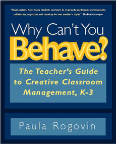 Why Can't You Behave? (The Teacher's Guide to Creative Classroom Management, K-3) by Paula Rogovin, 9780325006512