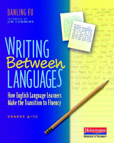 Writing Between Languages (How English Language Learners Make the Transition to Fluency, Grades 4-12) by Danling Fu, 9780325013954