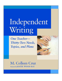 Independent Writing (One Teacher---Thirty-Two Needs, Topics, and Plans) by M. Colleen Cruz, 9780325005409