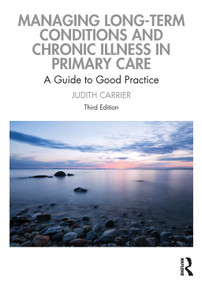 Managing Long-term Conditions and Chronic Illness in Primary Care (A Guide to Good Practice) by Judith Carrier, 9780367897079
