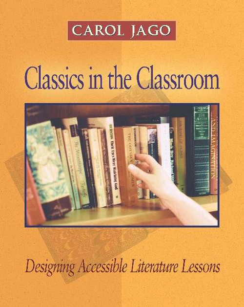 Classics in the Classroom (Designing Accessible Literature Lessons) by Carol Jago, 9780325005904