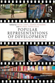 Popular Representations of Development (Insights from Novels, Films, Television and Social Media) by David Lewis, Dennis Rodgers, Michael Woolcock, 9780415822817