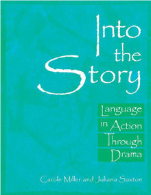Into the Story (Language in Action Through Drama) by Carole Miller, Juliana M Saxton, 9780325006284