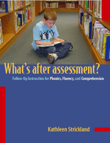 Whats After Assessment?/Follow-up Instructions for Phonics, Fluency and Comprehension (Follow-Up Instruction for Phonics, Fluency, and Comprehension) by Kathleen Strickland, 9780325005720