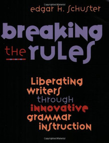 Breaking the Rules (Liberating Writers Through Innovative Grammar Instruction) by Edgar Schuster, 9780325004785