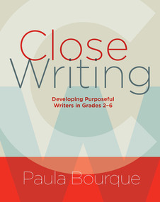 Close Writing (Developing Purposeful Writers in Grades 2-6) by Paula Bourque, 9781625310538