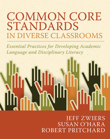 Common Core Standards in Diverse Classrooms (Essential Practices for Developing Academic Language and Disciplinary Literacy) by Jeff Zwiers, Susan O'Hara, Robert Pritchard, 9781571109972