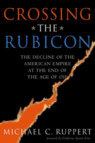 Crossing the Rubicon (The Decline of the American Empire at the End of the Age of Oil) by Michael C. Ruppert, 9780865715400
